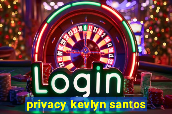 privacy kevlyn santos